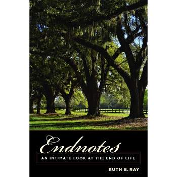 Endnotes - (End-Of-Life Care: A) by  Ruth Ray (Paperback)