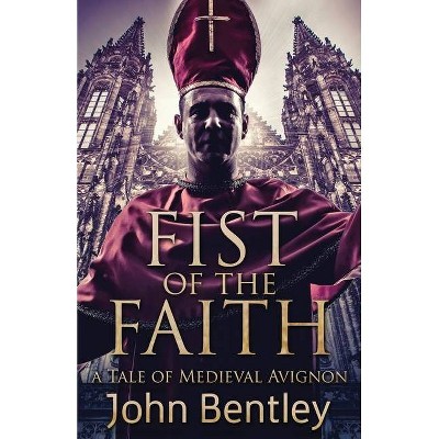 Fist Of The Faith - by  John Bentley (Paperback)