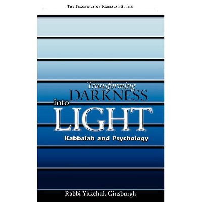 Transforming Darkness Into Light - (Teachings of Kabbalah) by  Yitzchak Ginsburgh (Hardcover)