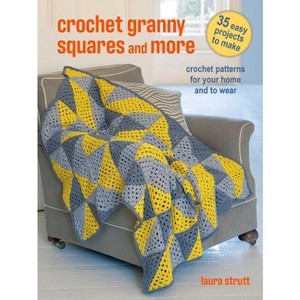 Crochet Granny Squares and More: 35 Easy Projects to Make - by  Laura Strutt (Paperback) - 1 of 1
