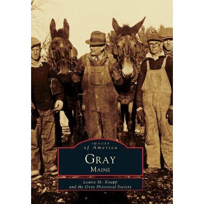 Gray, Maine - (Images of America (Arcadia Publishing)) by  Louise M Knapp & The Gray Historical Society (Paperback)