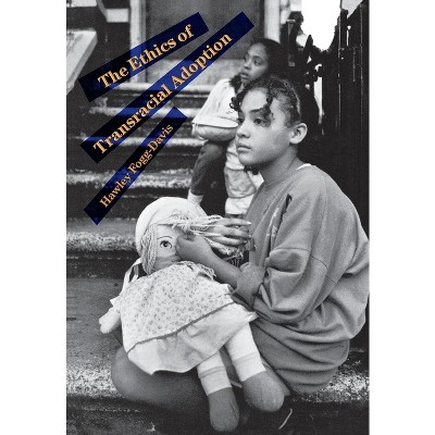 Ethics of Transracial Adoption - by  Hawley Fogg-Davis (Hardcover)