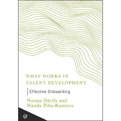Effective Onboarding - (What Works in Talent Development) by  Norma Davila & Wanda Pina-Ramirez (Paperback)