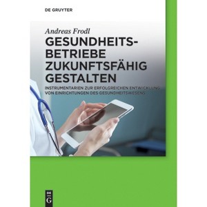 Gesundheitsbetriebe zukunftsfähig gestalten - by  Andreas Frodl (Paperback) - 1 of 1