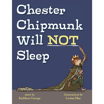 Chester Chipmunk Will Not Sleep - by  Kathleen George (Hardcover)