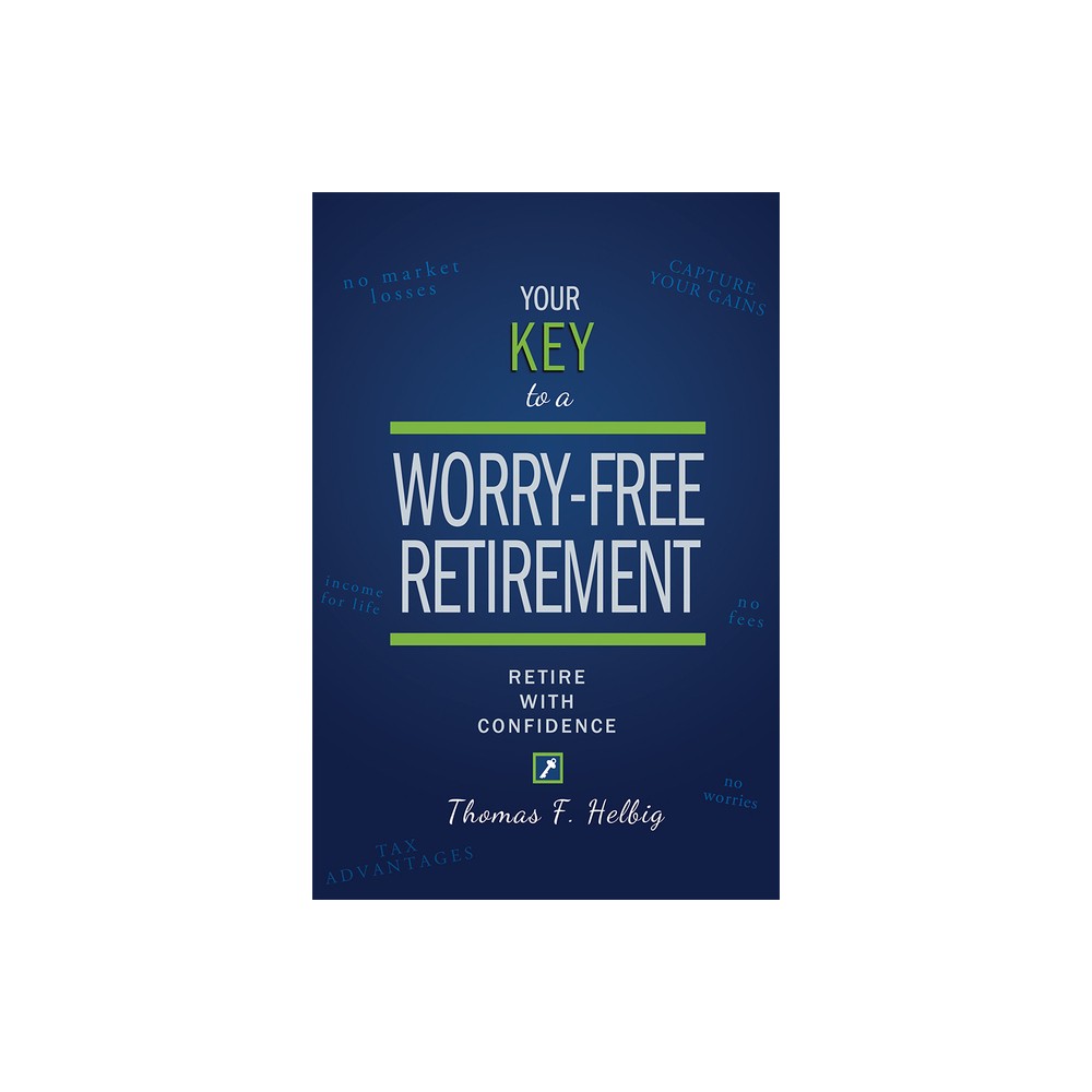 Your Key to a Worry-Free Retirement - by Thomas F Helbig (Paperback)