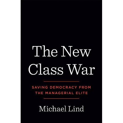 The New Class War - by  Michael Lind (Hardcover)