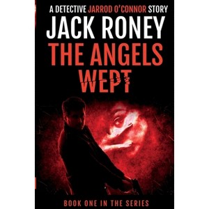 The Angels Wept - (A Detective Jarrod O'Connor Story) by  Jack Roney (Paperback) - 1 of 1