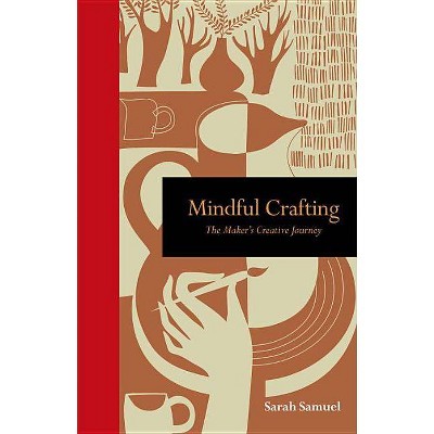 Mindful Crafting - (Mindfulness) by  Sarah Samuel (Hardcover)