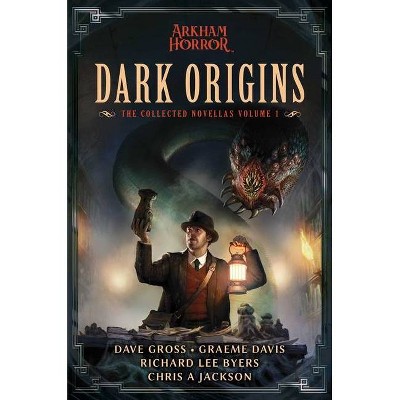 Dark Origins - (Arkham Horror) by  Dave Gross & Graeme Davis & Richard Lee Byers & Chris A Jackson (Paperback)