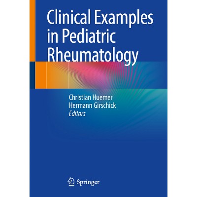 Clinical Examples in Pediatric Rheumatology - by  Christian Huemer & Hermann Girschick (Paperback)