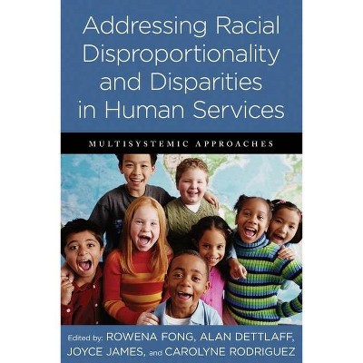 Addressing Racial Disproportionality and Disparities in Human Services - by  Rowena Fong & Alan Dettlaff & Joyce James & Carolyne Rodriguez