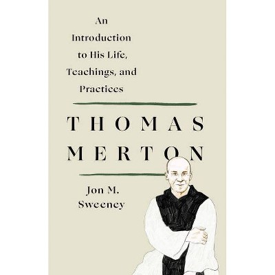 Thomas Merton: An Introduction to His Life, Teachings, and Practices - by  Jon M Sweeney (Paperback)