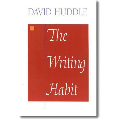 The Writing Habit - by  David Huddle (Paperback)