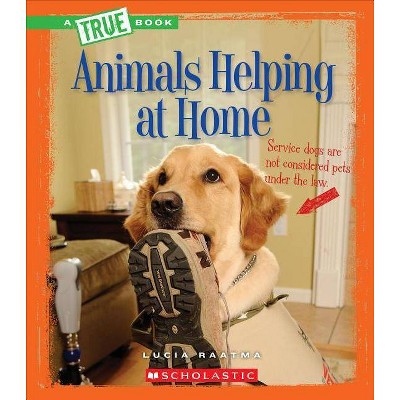 Animals Helping at Home (a True Book: Animal Helpers) - (A True Book: Animal Helpers) by  Lucia Raatma (Paperback)