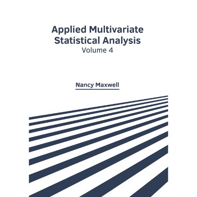 Applied Multivariate Statistical Analysis: Volume 4 - by  Nancy Maxwell (Hardcover)