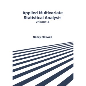 Applied Multivariate Statistical Analysis: Volume 4 - by  Nancy Maxwell (Hardcover) - 1 of 1