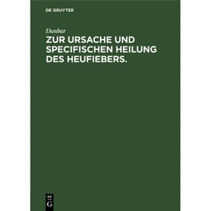 Zur Ursache Und Specifischen Heilung Des Heufiebers. - by  Dunbar (Hardcover) - 1 of 1