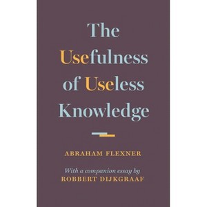 The Usefulness of Useless Knowledge - by  Abraham Flexner (Hardcover) - 1 of 1