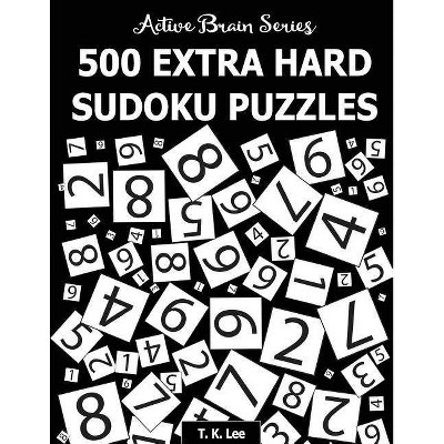 500 Extra Hard Sudoku Puzzles - (The Active Brain) by  T K Lee (Paperback)