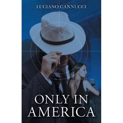 Only In America - by  Luciano Cannucci (Paperback)