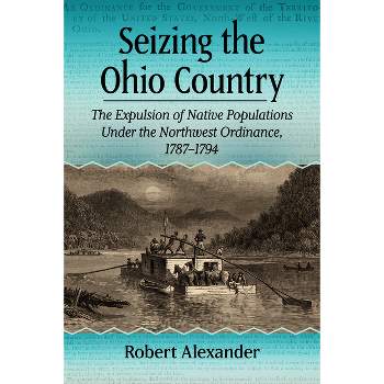 Seizing the Ohio Country - by  Robert Alexander (Paperback)