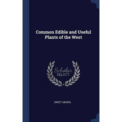 Common Edible and Useful Plants of the West - by  Muriel Sweet (Hardcover)