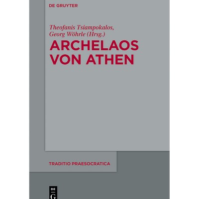 Archelaos Von Athen - (Traditio Praesocratica) by  Theofanis Tsiampokalos & Georg Wöhrle (Hardcover)