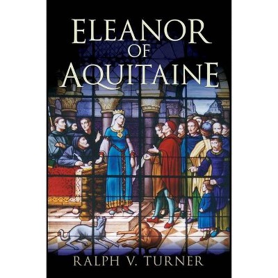 Eleanor of Aquitaine - by  Ralph V Turner (Paperback)