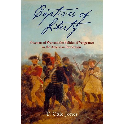 Captives of Liberty - (Early American Studies) by  T Cole Jones (Hardcover)