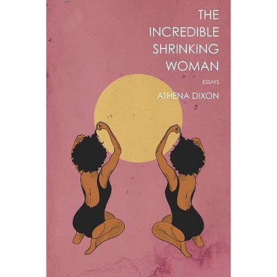 The Incredible Shrinking Woman - by  Athena Dixon (Paperback)