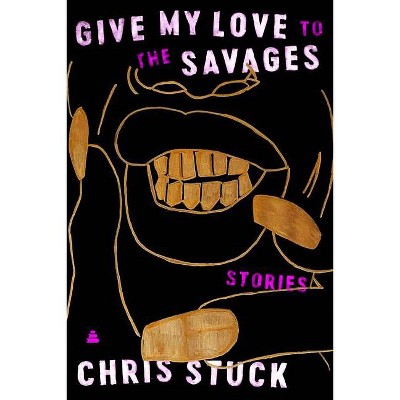 Give My Love to the Savages - by  Chris Stuck (Hardcover)