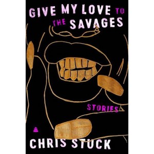 Give My Love to the Savages - by  Chris Stuck (Hardcover) - 1 of 1