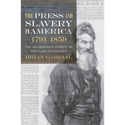 The Press and Slavery in America, 1791-1859 - by  Brian Gabrial (Hardcover)