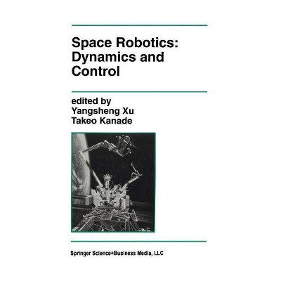 Space Robotics: Dynamics and Control - (The Springer International Engineering and Computer Science) by  Yangsheng Xu & Takeo Kanade (Paperback)