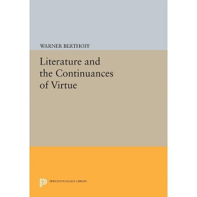 Literature and the Continuances of Virtue - (Princeton Legacy Library) by  Warner Berthoff (Paperback)