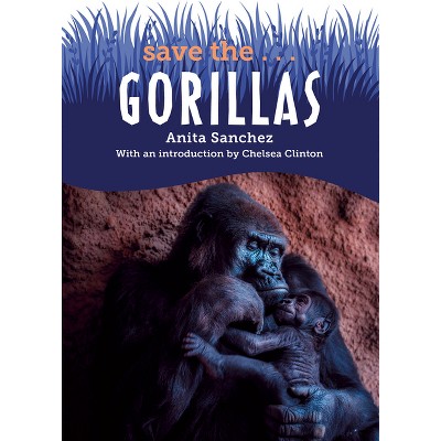 Save The...Gorillas - by Anita Sanchez & Chelsea Clinton