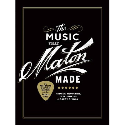 The Music That Maton Made - by  Andrew McUtchen & Barry Divola & Jeff Jenkins (Hardcover)