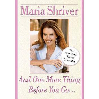 And One More Thing Before You Go... - by  Maria Shriver (Paperback)