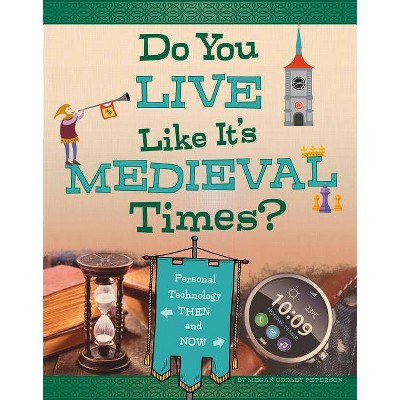 Do You Live Like It's Medieval Times? - (Medieval Tech Today) by  Megan Cooley Peterson (Hardcover)