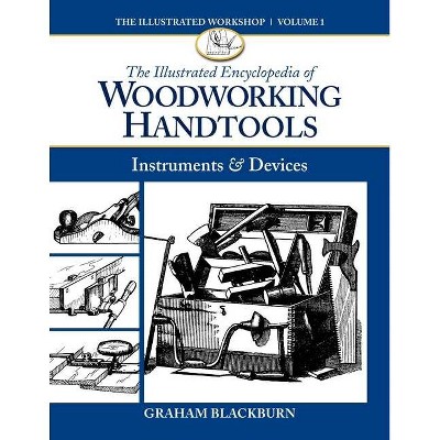 The Illustrated Encyclopedia of Woodworking Handtools - (Illustrated Workshop) by  Graham Blackburn (Paperback)