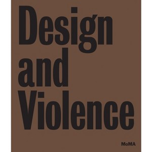 Design and Violence - by  Paola Antonelli & Jamer Hunt & Michelle Fisher (Hardcover) - 1 of 1