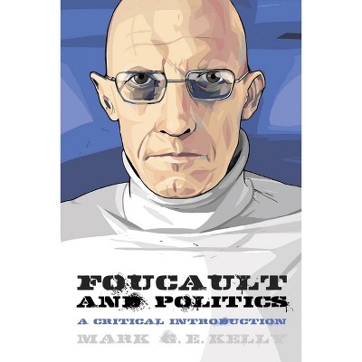Foucault and Politics - (Thinking Politics) by  Mark G E Kelly (Paperback)