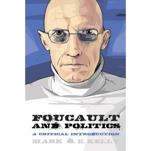 Foucault and Politics - (Thinking Politics) by  Mark G E Kelly (Paperback) - 1 of 1