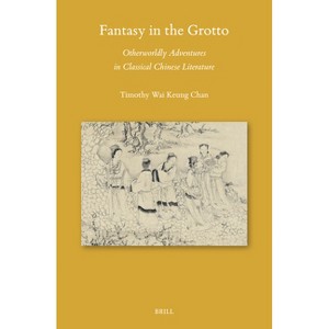 Fantasy in the Grotto: Otherworldly Adventures in Classical Chinese Literature - (Sinica Leidensia) by  Timothy Wai Keung Chan (Hardcover) - 1 of 1