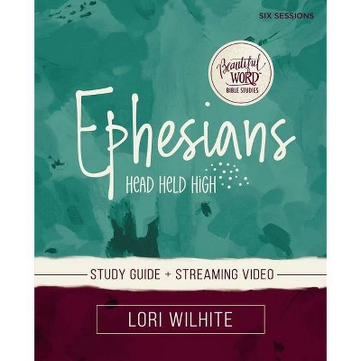 Ephesians Study Guide Plus Streaming Video - (Beautiful Word Bible Studies) by  Lori Wilhite (Paperback)