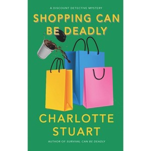 Shopping Can Be Deadly - (A Discount Detective Mystery) by  Charlotte Stuart (Paperback) - 1 of 1