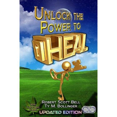 Unlock the Power to Heal - by  Robert Scott Bell & Ty M Bollinger (Paperback)