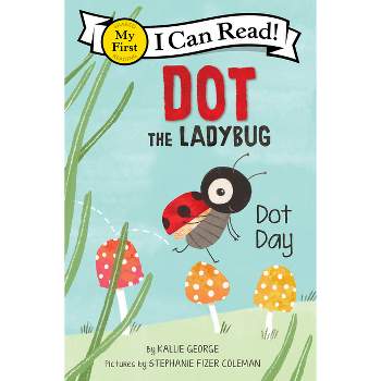 Dot the Ladybug: Dot Day - (My First I Can Read) by Kallie George