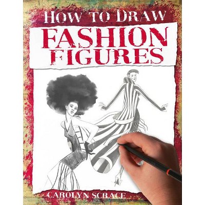 Fashion Figures - (How to Draw) by  Carolyn Scrace (Paperback)